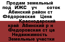 Продам земельный   под. ИЖС . уч.  30 соток Абинский район ст. Фёдоровская › Цена ­ 300 000 - Краснодарский край, Абинский р-н, Федоровская ст-ца Недвижимость » Земельные участки продажа   